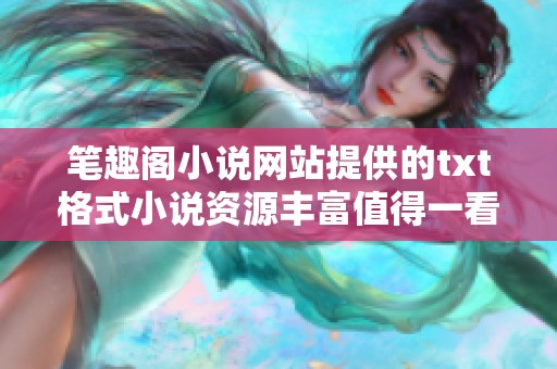 笔趣阁小说网站提供的txt格式小说资源丰富值得一看