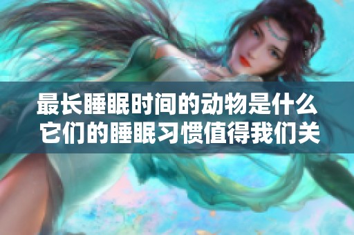 最长睡眠时间的动物是什么 它们的睡眠习惯值得我们关注