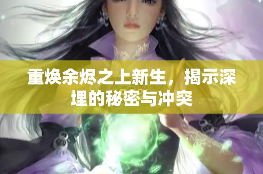 重焕余烬之上新生，揭示深埋的秘密与冲突