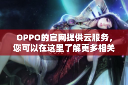 OPPO的官网提供云服务，您可以在这里了解更多相关信息和功能