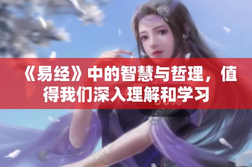 《易经》中的智慧与哲理，值得我们深入理解和学习