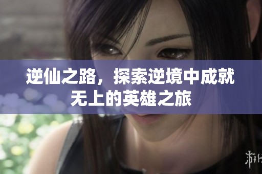 逆仙之路，探索逆境中成就无上的英雄之旅