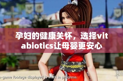 孕妇的健康关怀，选择vitabiotics让母婴更安心