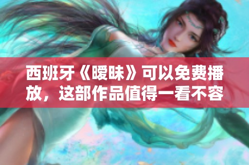西班牙《暧昧》可以免费播放，这部作品值得一看不容错过