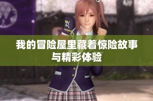 我的冒险屋里藏着惊险故事与精彩体验