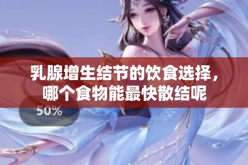 乳腺增生结节的饮食选择，哪个食物能最快散结呢