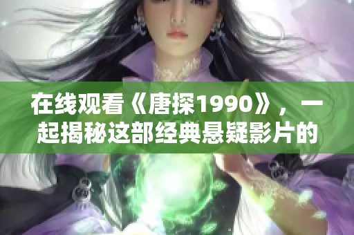 在线观看《唐探1990》，一起揭秘这部经典悬疑影片的精彩剧情吧
