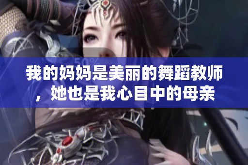 我的妈妈是美丽的舞蹈教师，她也是我心目中的母亲