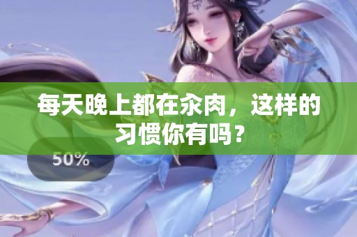 每天晚上都在汆肉，这样的习惯你有吗？
