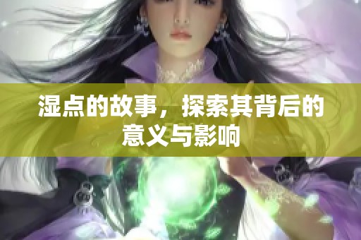 湿点的故事，探索其背后的意义与影响