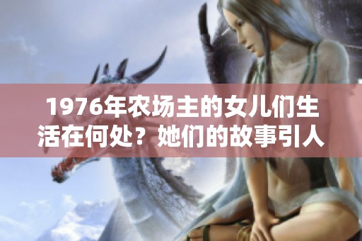 1976年农场主的女儿们生活在何处？她们的故事引人深思。