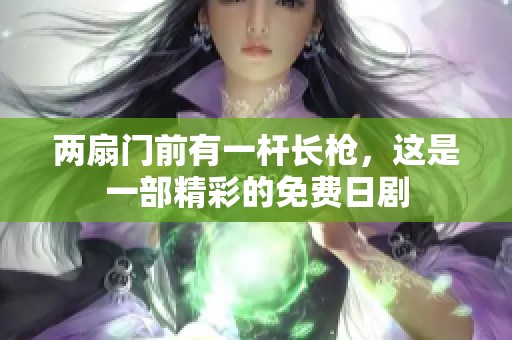 两扇门前有一杆长枪，这是一部精彩的免费日剧