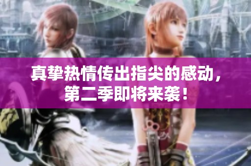 真挚热情传出指尖的感动，第二季即将来袭！