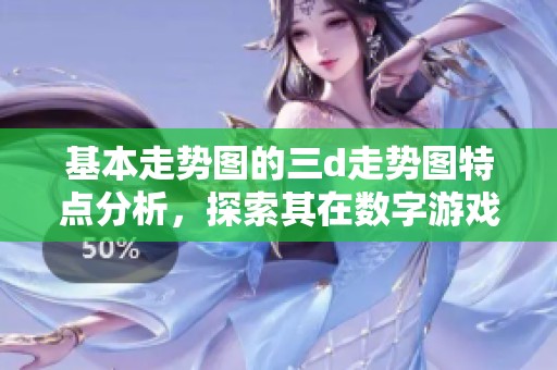 基本走势图的三d走势图特点分析，探索其在数字游戏中的重要作用