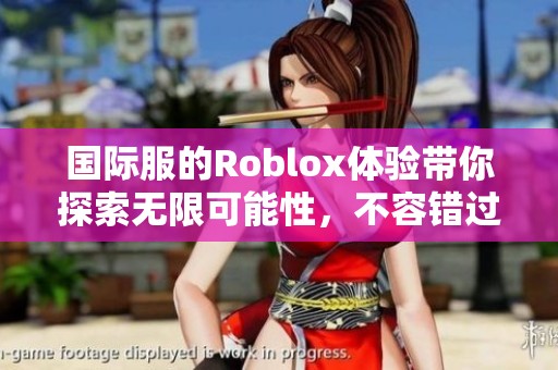 国际服的Roblox体验带你探索无限可能性，不容错过的精彩冒险世界