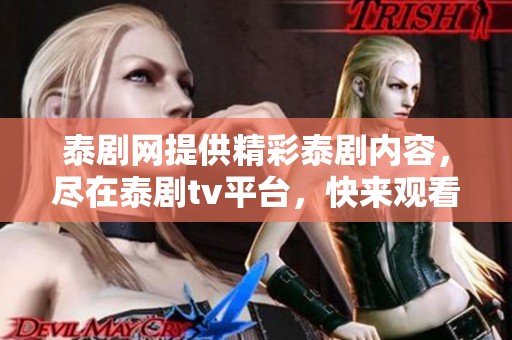 泰剧网提供精彩泰剧内容，尽在泰剧tv平台，快来观看吧！