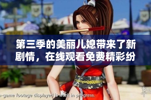 第三季的美丽儿媳带来了新剧情，在线观看免费精彩纷呈不容错过