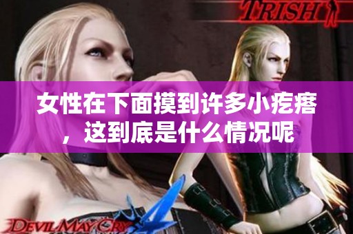 女性在下面摸到许多小疙瘩，这到底是什么情况呢