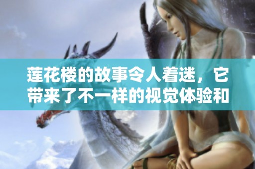 莲花楼的故事令人着迷，它带来了不一样的视觉体验和心灵感受。