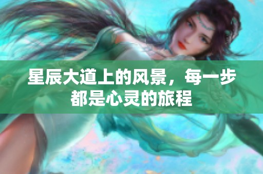 星辰大道上的风景，每一步都是心灵的旅程