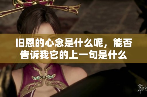 旧恩的心念是什么呢，能否告诉我它的上一句是什么