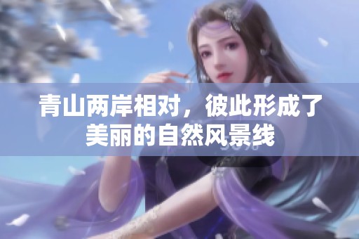 青山两岸相对，彼此形成了美丽的自然风景线