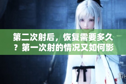 第二次射后，恢复需要多久？第一次射的情况又如何影响恢复时间呢？
