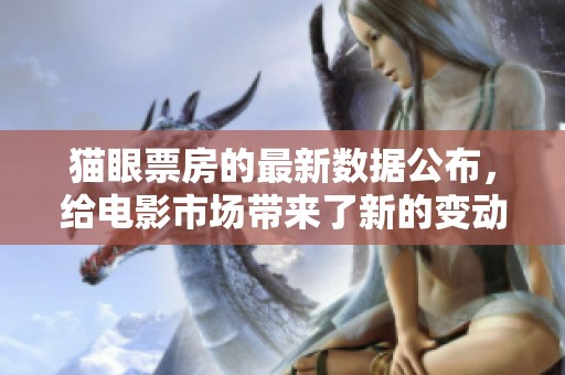 猫眼票房的最新数据公布，给电影市场带来了新的变动和影响