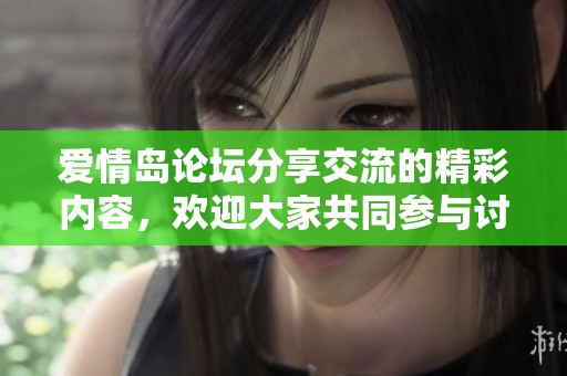 爱情岛论坛分享交流的精彩内容，欢迎大家共同参与讨论与互动