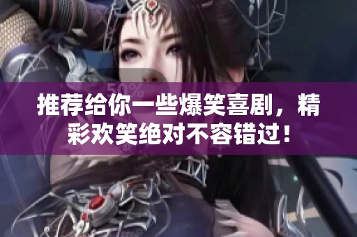 推荐给你一些爆笑喜剧，精彩欢笑绝对不容错过！