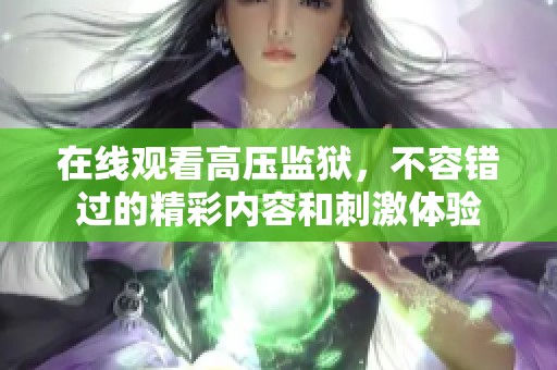 在线观看高压监狱，不容错过的精彩内容和刺激体验