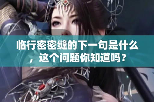 临行密密缝的下一句是什么，这个问题你知道吗？