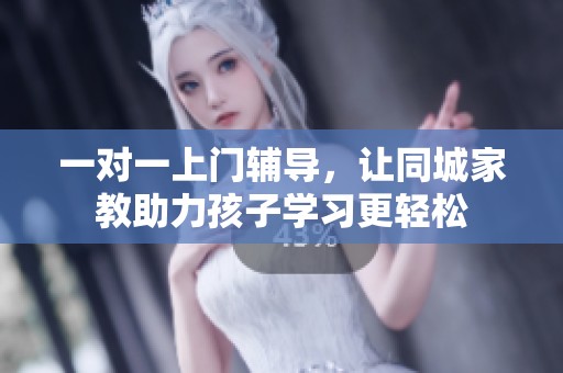 一对一上门辅导，让同城家教助力孩子学习更轻松