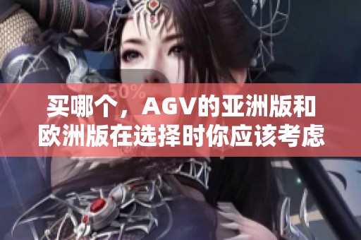 买哪个，AGV的亚洲版和欧洲版在选择时你应该考虑什么因素？
