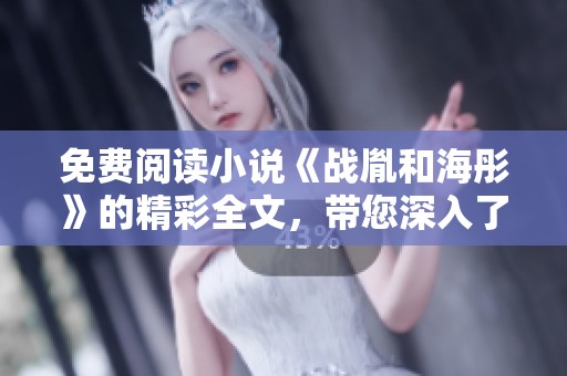 免费阅读小说《战胤和海彤》的精彩全文，带您深入了解情节发展与人物关系