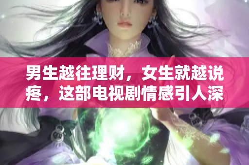 男生越往理财，女生就越说疼，这部电视剧情感引人深思