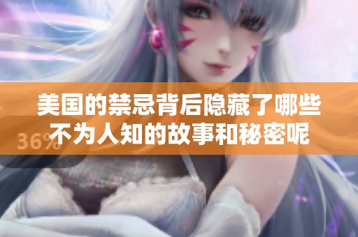 美国的禁忌背后隐藏了哪些不为人知的故事和秘密呢