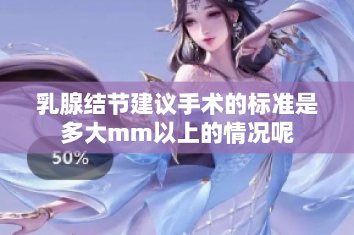 乳腺结节建议手术的标准是多大mm以上的情况呢