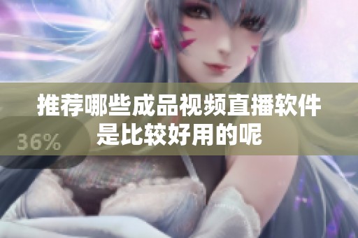 推荐哪些成品视频直播软件是比较好用的呢