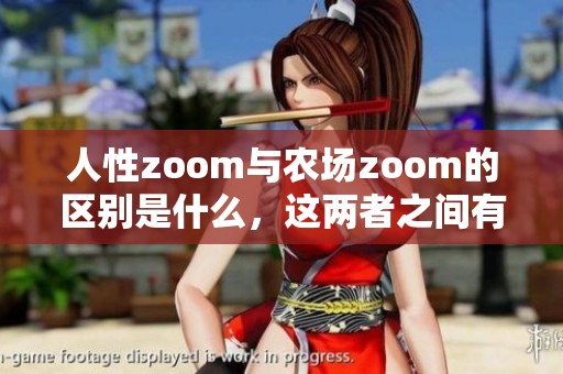 人性zoom与农场zoom的区别是什么，这两者之间有何不同之处呢