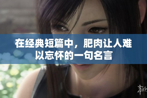 在经典短篇中，肥肉让人难以忘怀的一句名言