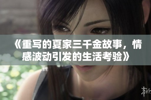 《重写的夏家三千金故事，情感波动引发的生活考验》