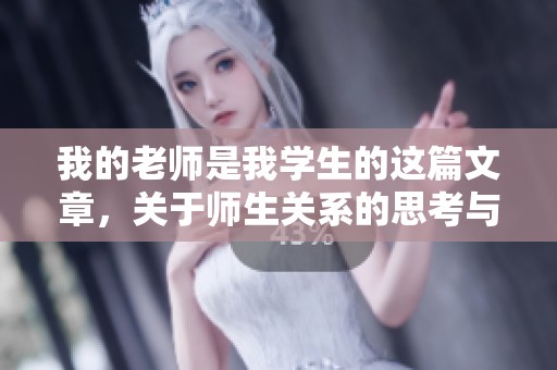 我的老师是我学生的这篇文章，关于师生关系的思考与讨论