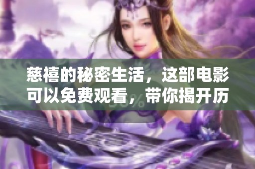 慈禧的秘密生活，这部电影可以免费观看，带你揭开历史的神秘面纱。