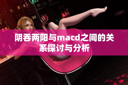 阴吞两阳与macd之间的关系探讨与分析