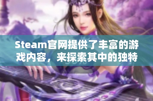 Steam官网提供了丰富的游戏内容，来探索其中的独特魅力吧！