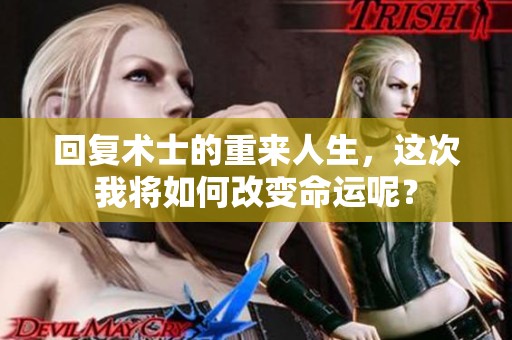 回复术士的重来人生，这次我将如何改变命运呢？