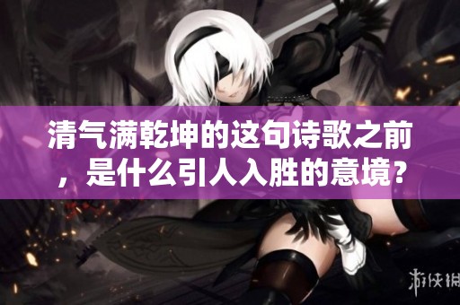 清气满乾坤的这句诗歌之前，是什么引人入胜的意境？
