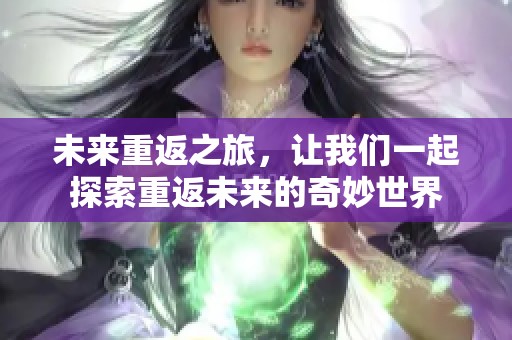 未来重返之旅，让我们一起探索重返未来的奇妙世界