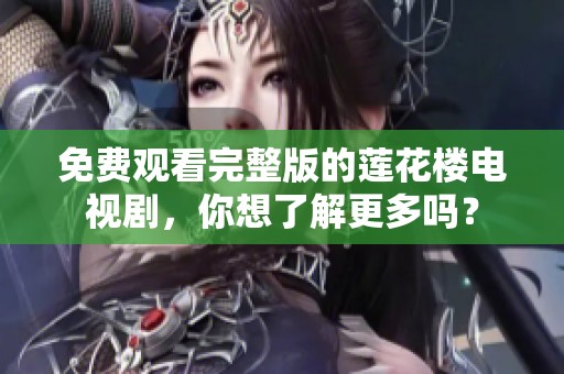 免费观看完整版的莲花楼电视剧，你想了解更多吗？